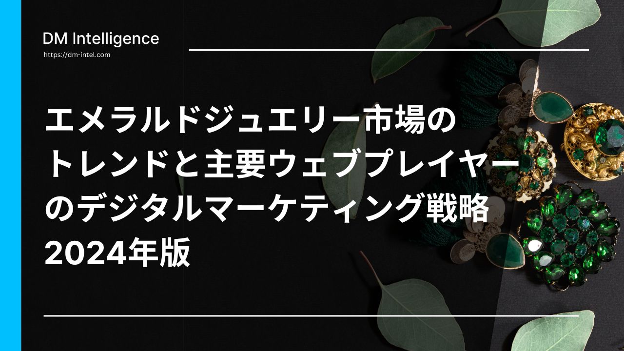 エメラルドジュエリー市場のトレンドと主要ウェブプレイヤーのデジタルマーケティング戦略 2024年版